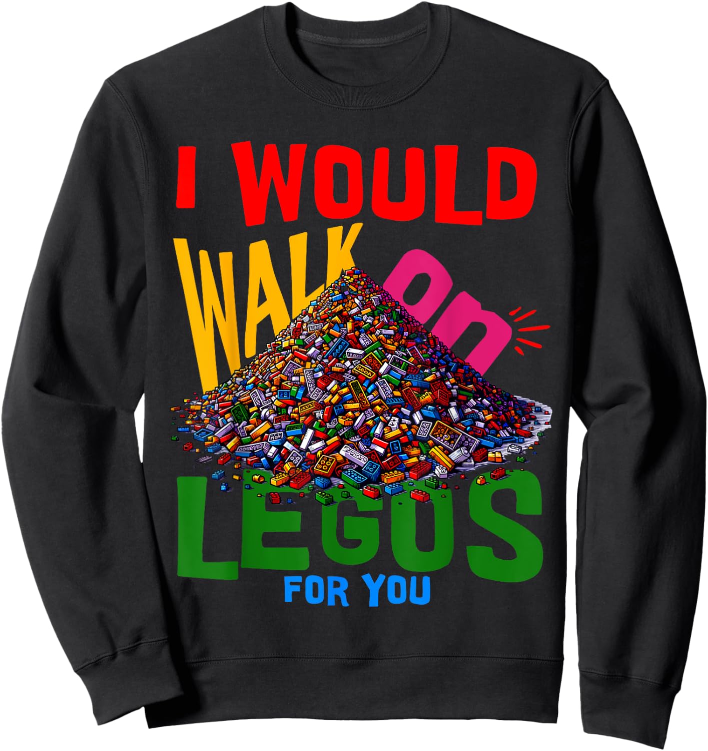 I would walk on legos for you that's how much i care Sweatshirt - Sweatshirt | Black