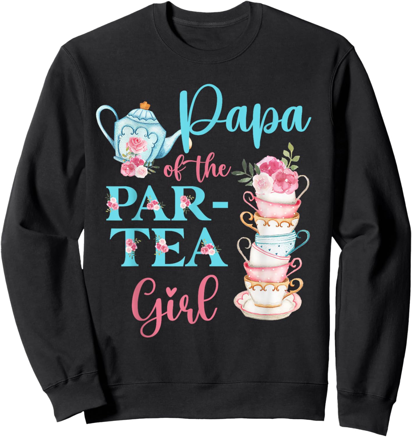 Papa Of The Par-Tea Girl Floral Tea Party Birthday Family Sweatshirt - Sweatshirt | Black