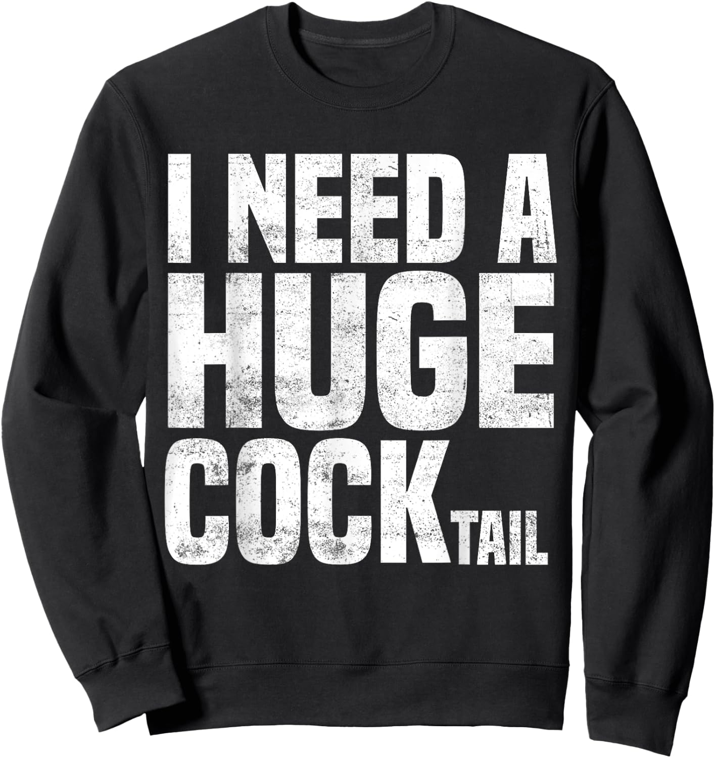 I Need a Huge COCKtail Funny Adult Humor Drinking Joke 2023 Sweatshirt - Sweatshirt | Black