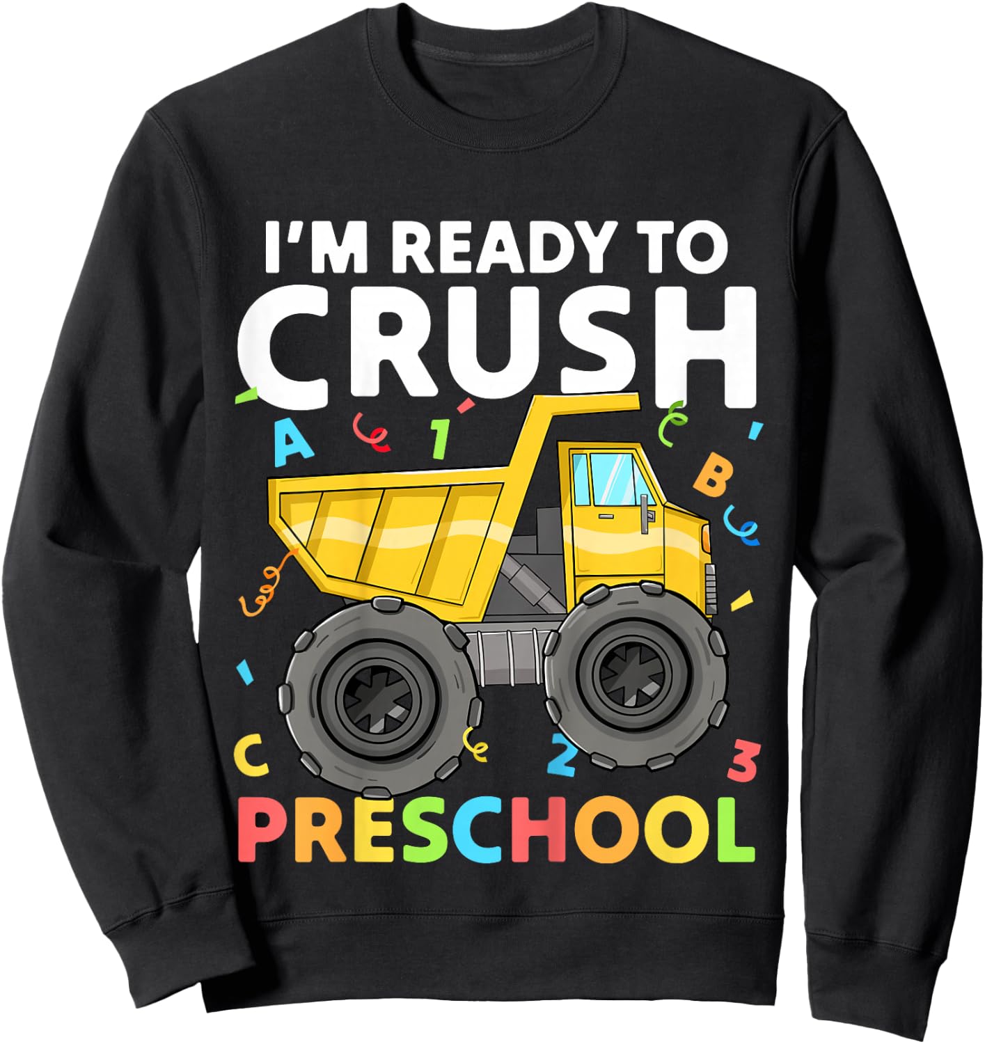 First Day Ready To Crush Preschool Pre-K Construction Truck Sweatshirt - Sweatshirt | Black