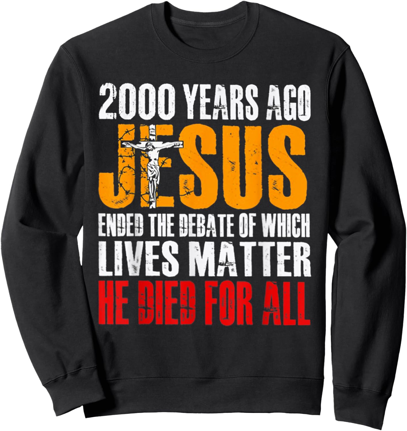 2000 Years Ago Jesus Ended the Debate of Which Lives Matter Sweatshirt - Sweatshirt | Black
