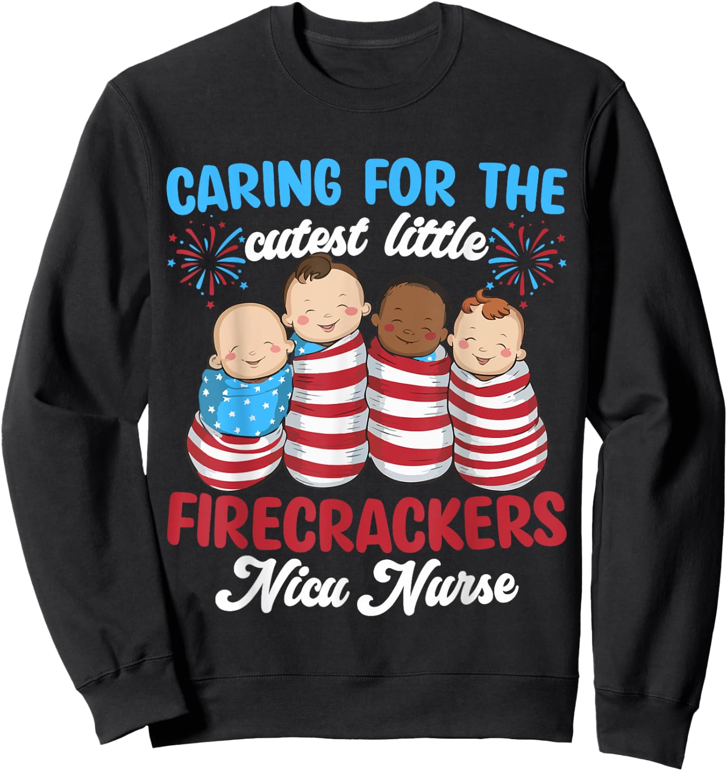 Caring For The Cutest Firecrackers NICU Nurse 4th Of July Sweatshirt - Sweatshirt | Black