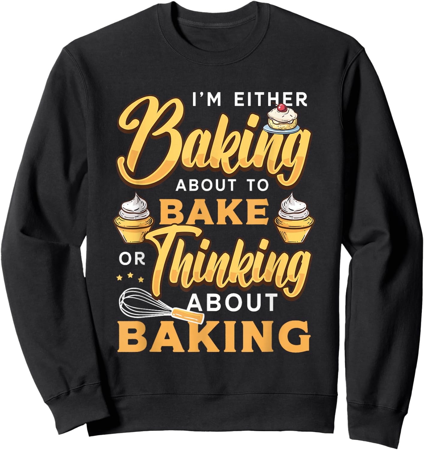 I'm Either Baking About To Bake Or Thinking About Baking Sweatshirt - Sweatshirt | Black