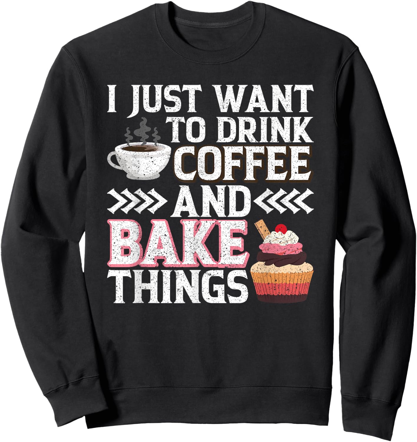 I Just want to Drink Coffee and Bake Things Cupcake Baking Sweatshirt - Sweatshirt | Black
