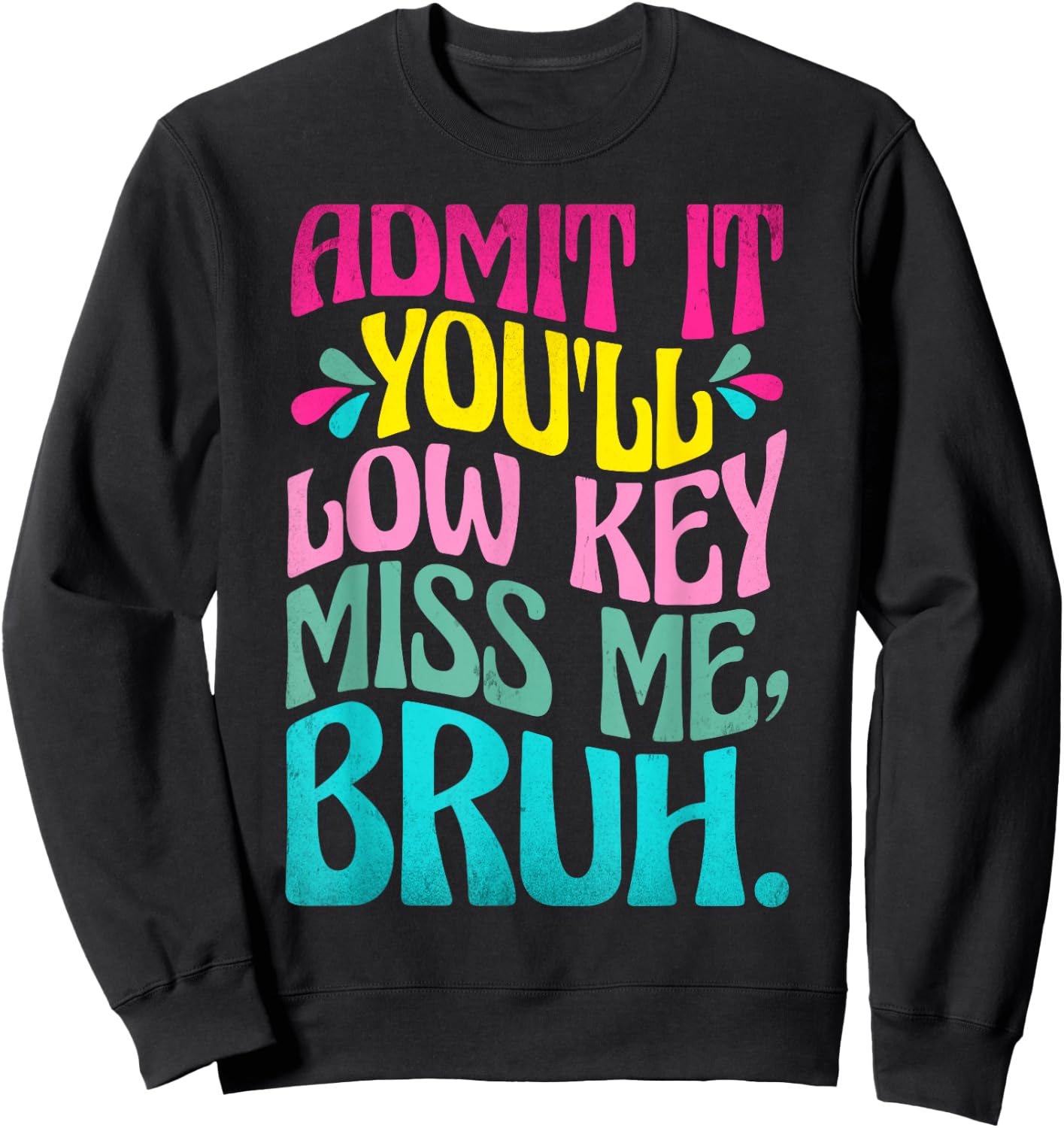 Admit It You'll Low Key Miss Me Bruh Funny Bruh Teacher Sweatshirt - Sweatshirt | Black