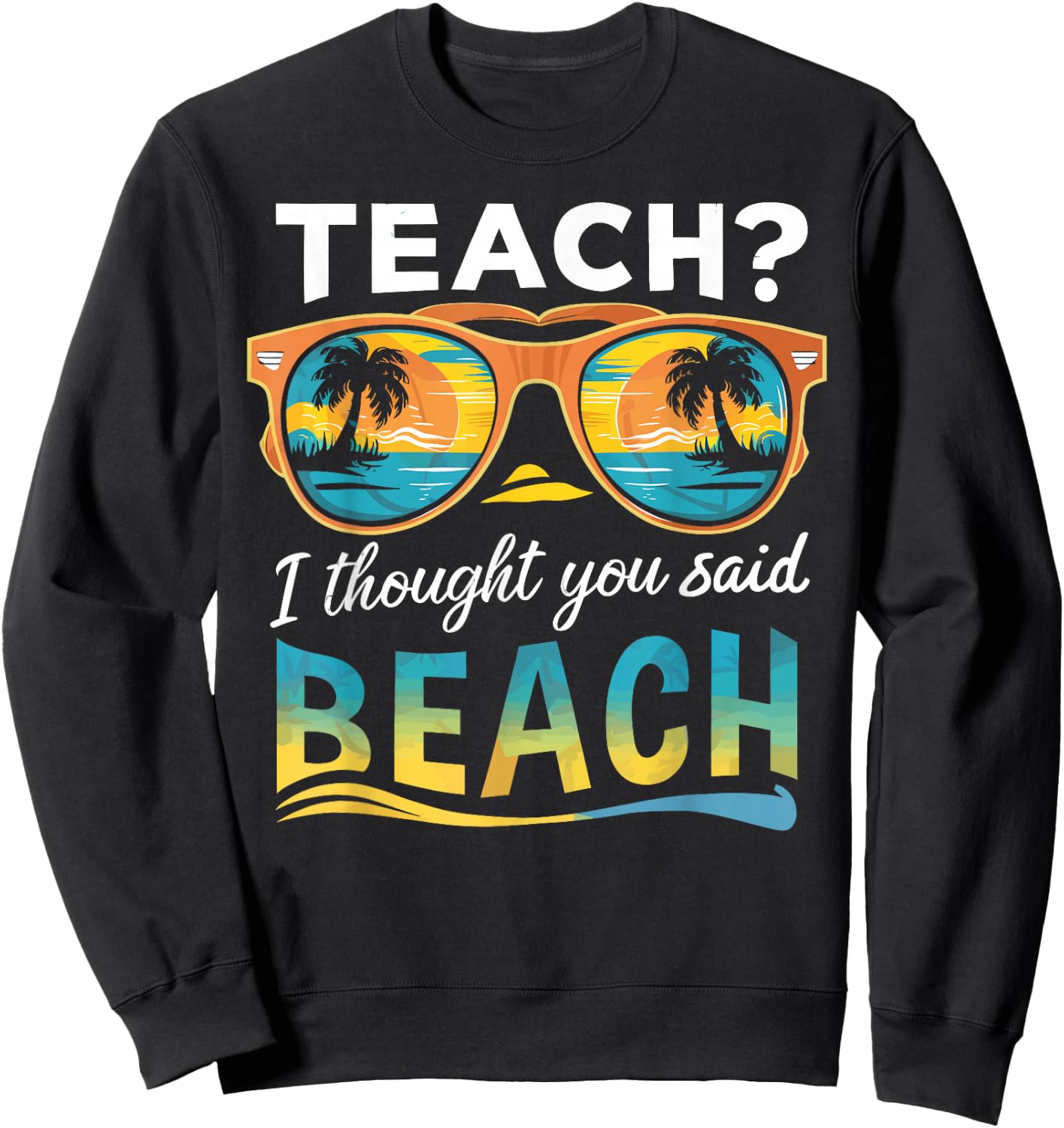 Teach I Thought You Said Beach Teacher Summer Vacation Sweatshirt - Sweatshirt | Black