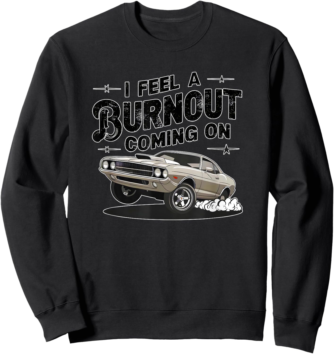 I feel a Burnout coming on! Muscle Car fun high octane thr Sweatshirt - Sweatshirt | Black