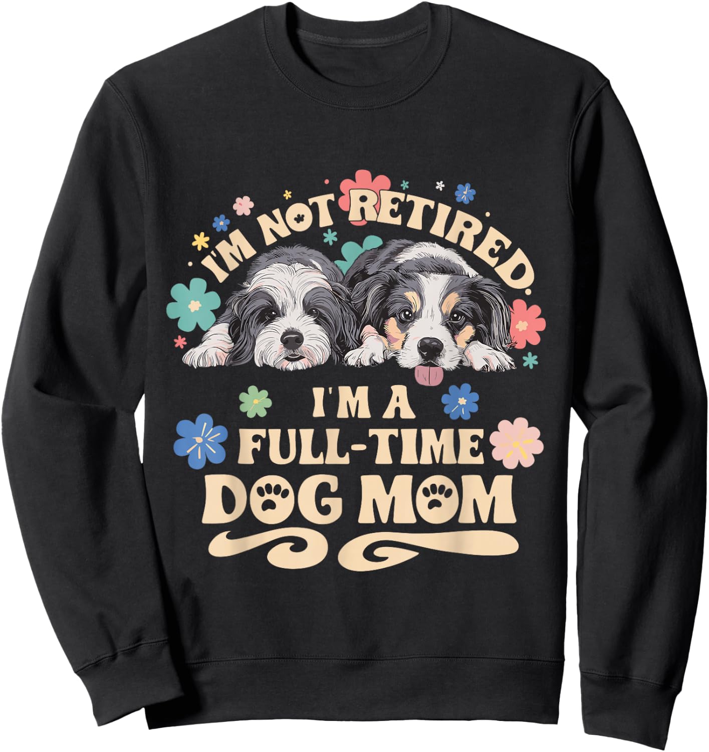 I'm not retired i'm a full time dog mom Sweatshirt - Sweatshirt | Black