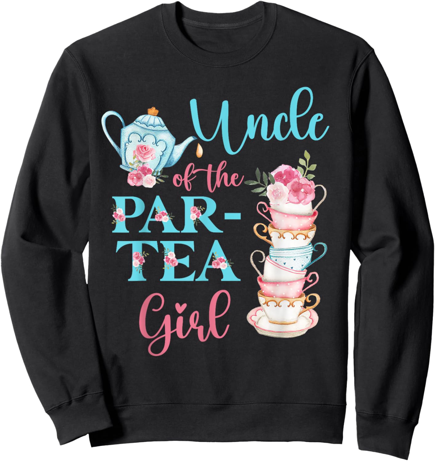 Uncle Of The Par-Tea Girl Floral Tea Party Birthday Family Sweatshirt - Sweatshirt | Black