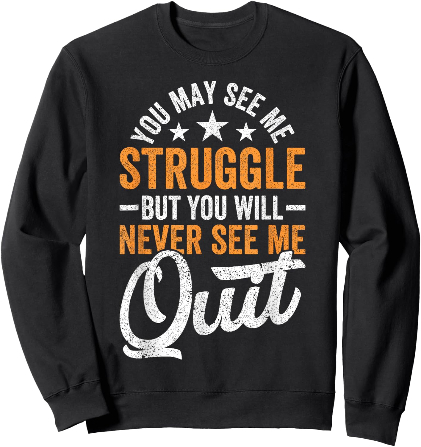 You may see me struggle but you will never see me Funny Quit Sweatshirt - Sweatshirt | Black