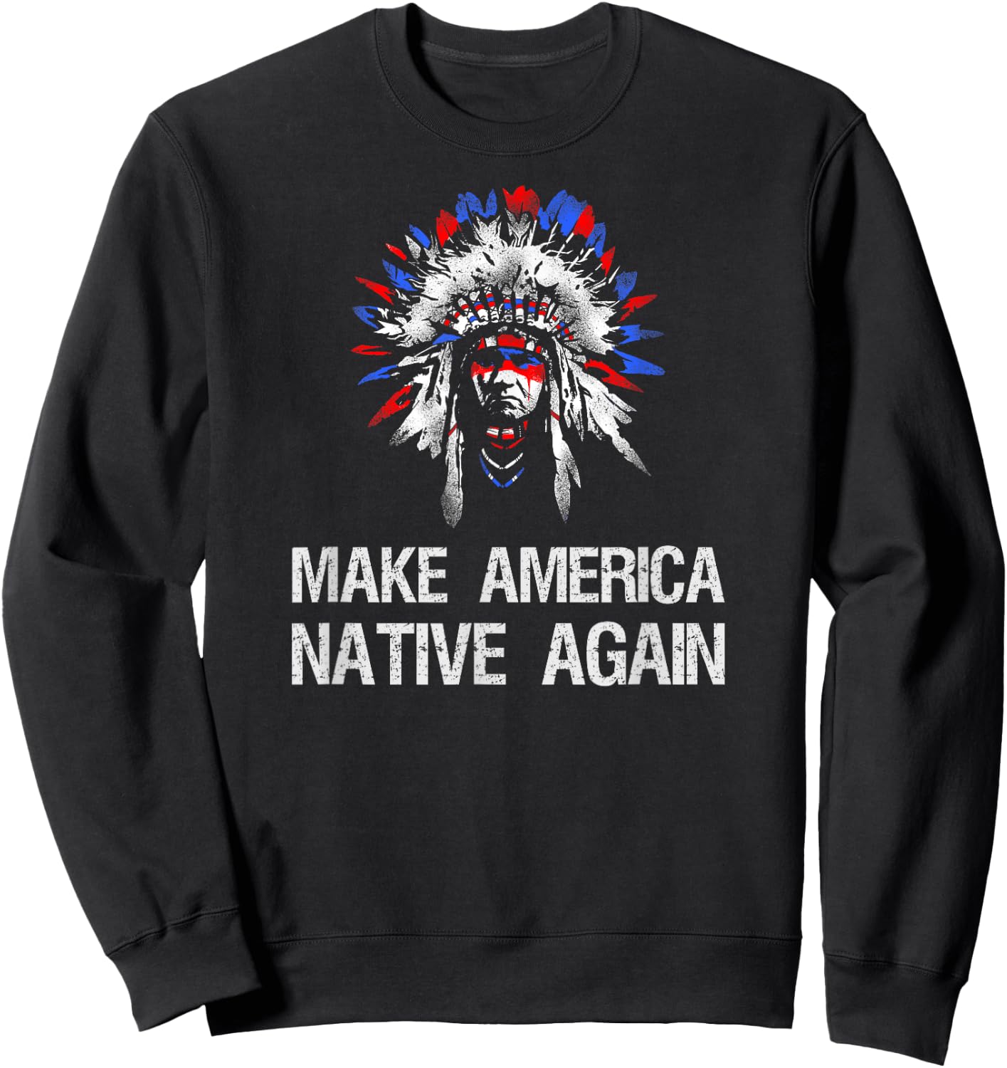 Anti Trump Native Indian - Make America Native Again! Sweatshirt - Sweatshirt | Black