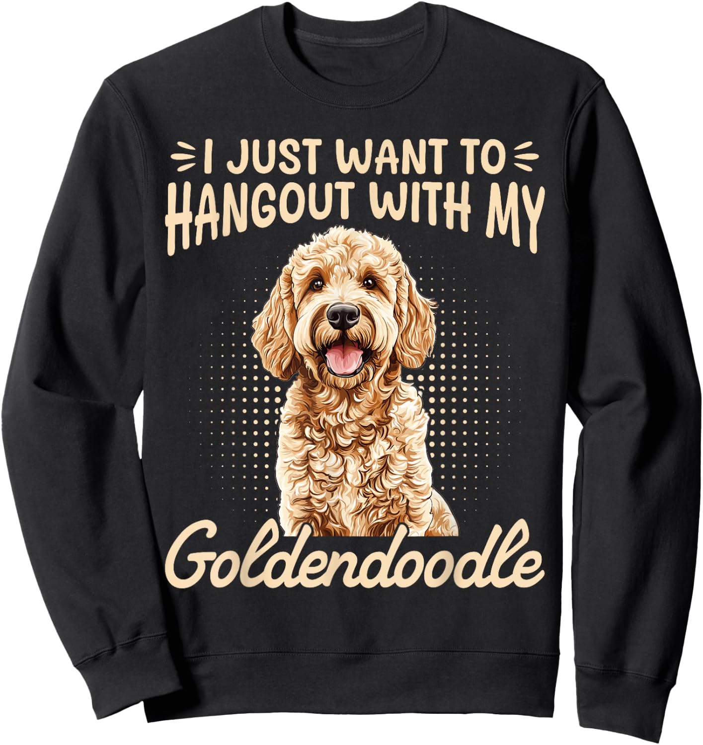 Goldendoodle Dog Breed I Just Want To Hangout With My Sweatshirt - Sweatshirt | Black