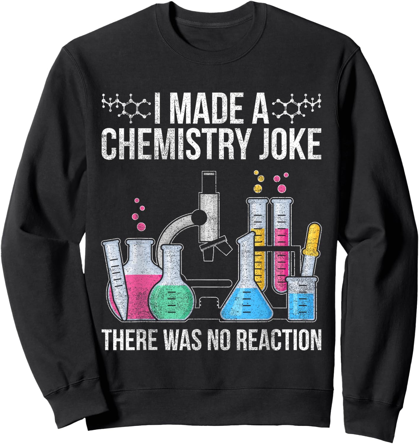 I Made A Chemistry Joke There Was No Reaction Chemistry Sweatshirt - Sweatshirt | Black