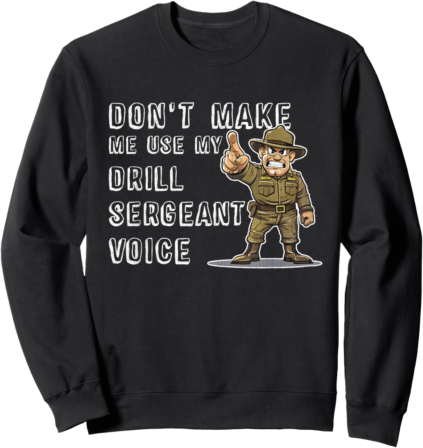 Dont Make Me Use My Drill Sergeant Voice Bootcamp Gifts Sweatshirt - Sweatshirt | Black