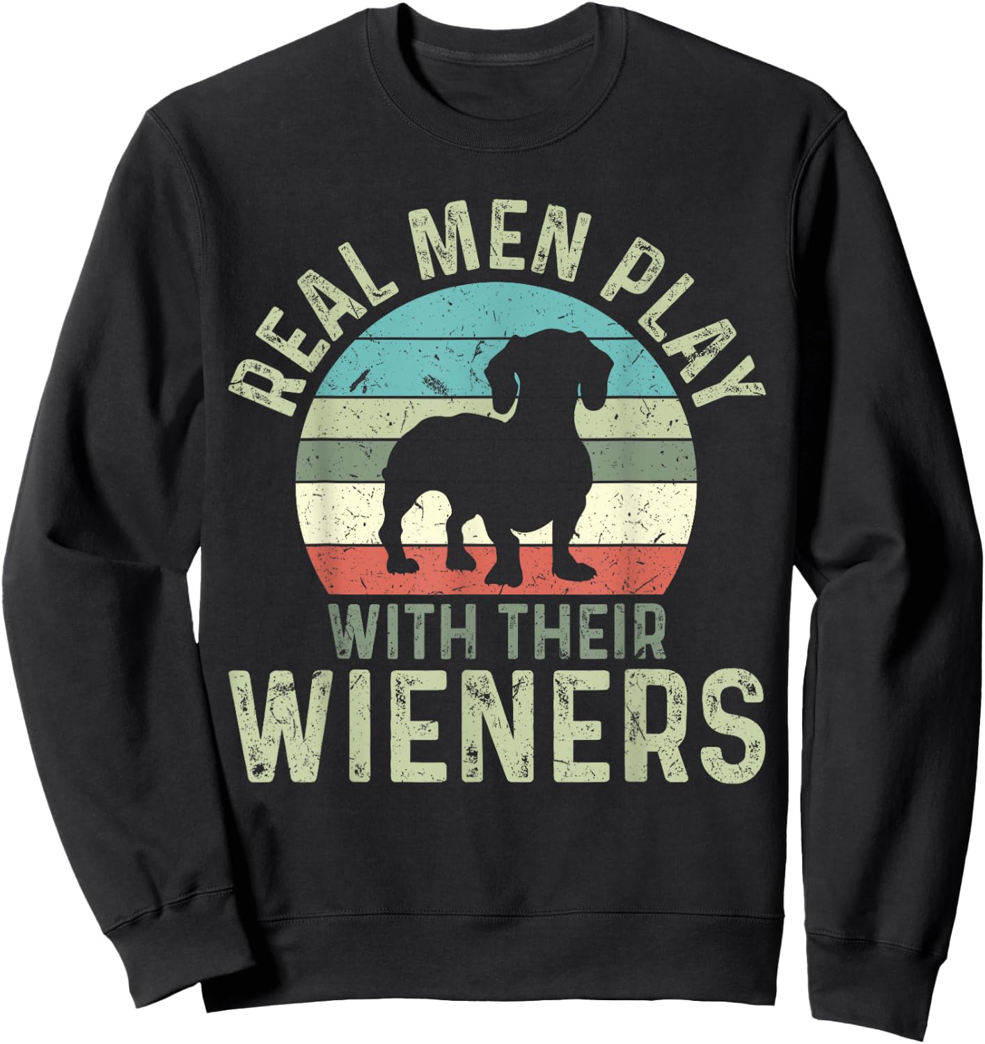 Funny Real Men Play With Their Wieners Dachshund Sweatshirt - Sweatshirt | Black