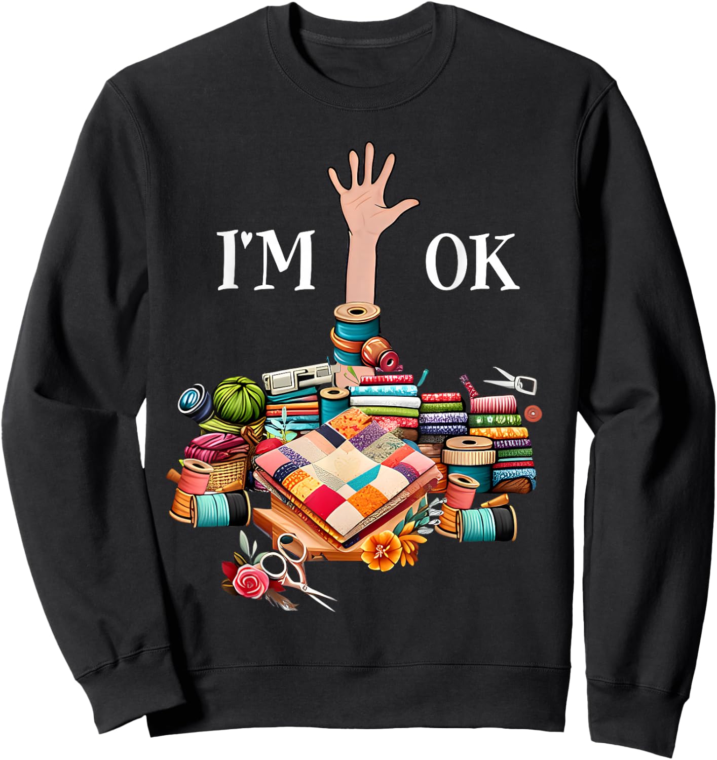 I'm Ok Sewing Quilting Knitting Quilters Sewer Sweatshirt - Sweatshirt | Black
