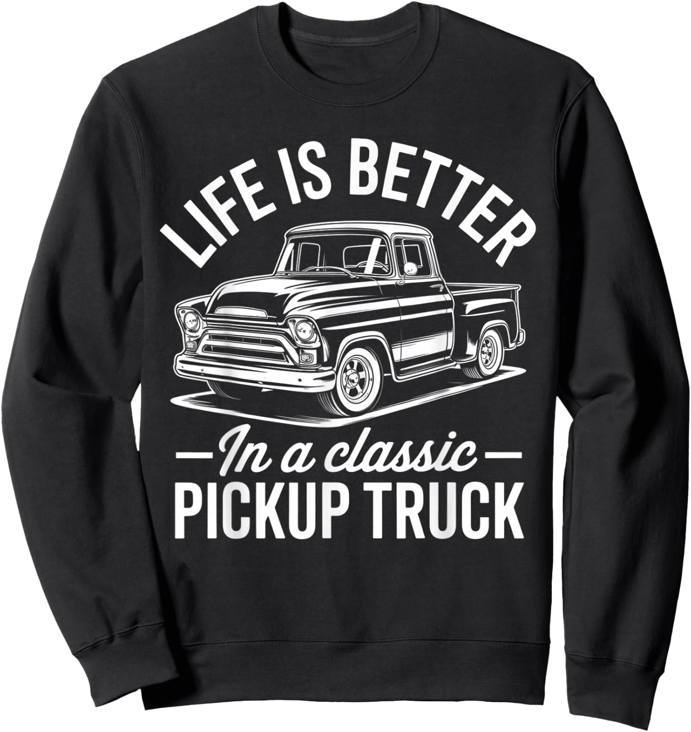 Life is Better in A Classic Pickup Truck Guy Sweatshirt - Sweatshirt | Black