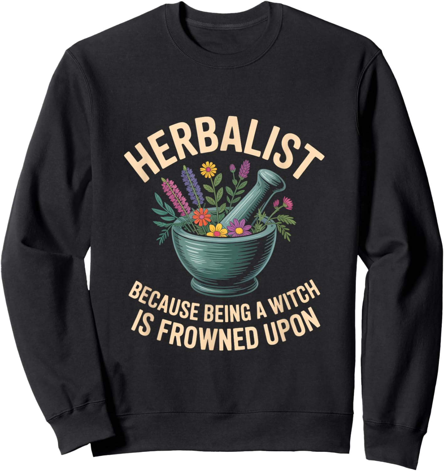 Herbalist Because Being A Witch Is Frowned Upon Sweatshirt - Sweatshirt | Black