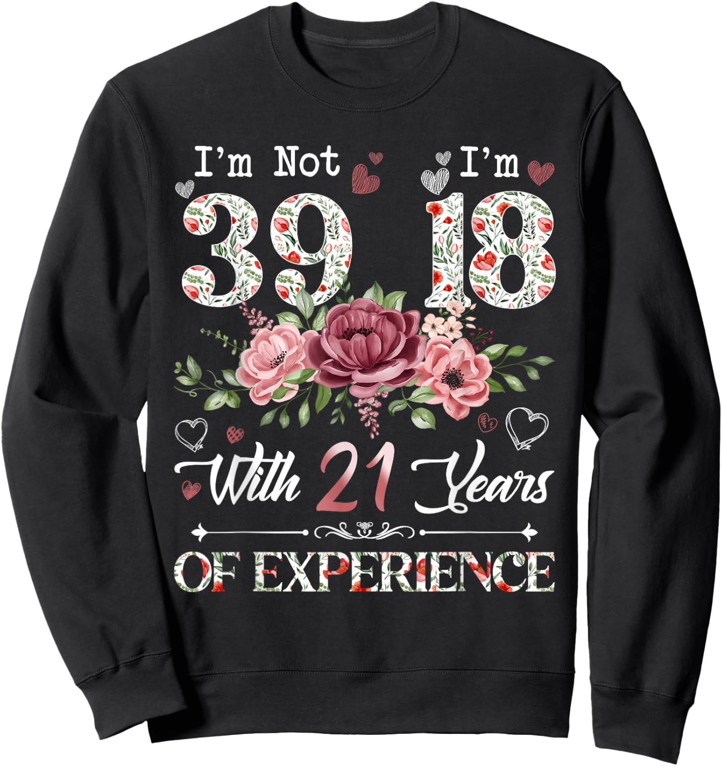 I'm Not 39 I'm 18 With 21 Years of Experience 39th Birthday Sweatshirt - Sweatshirt | Black