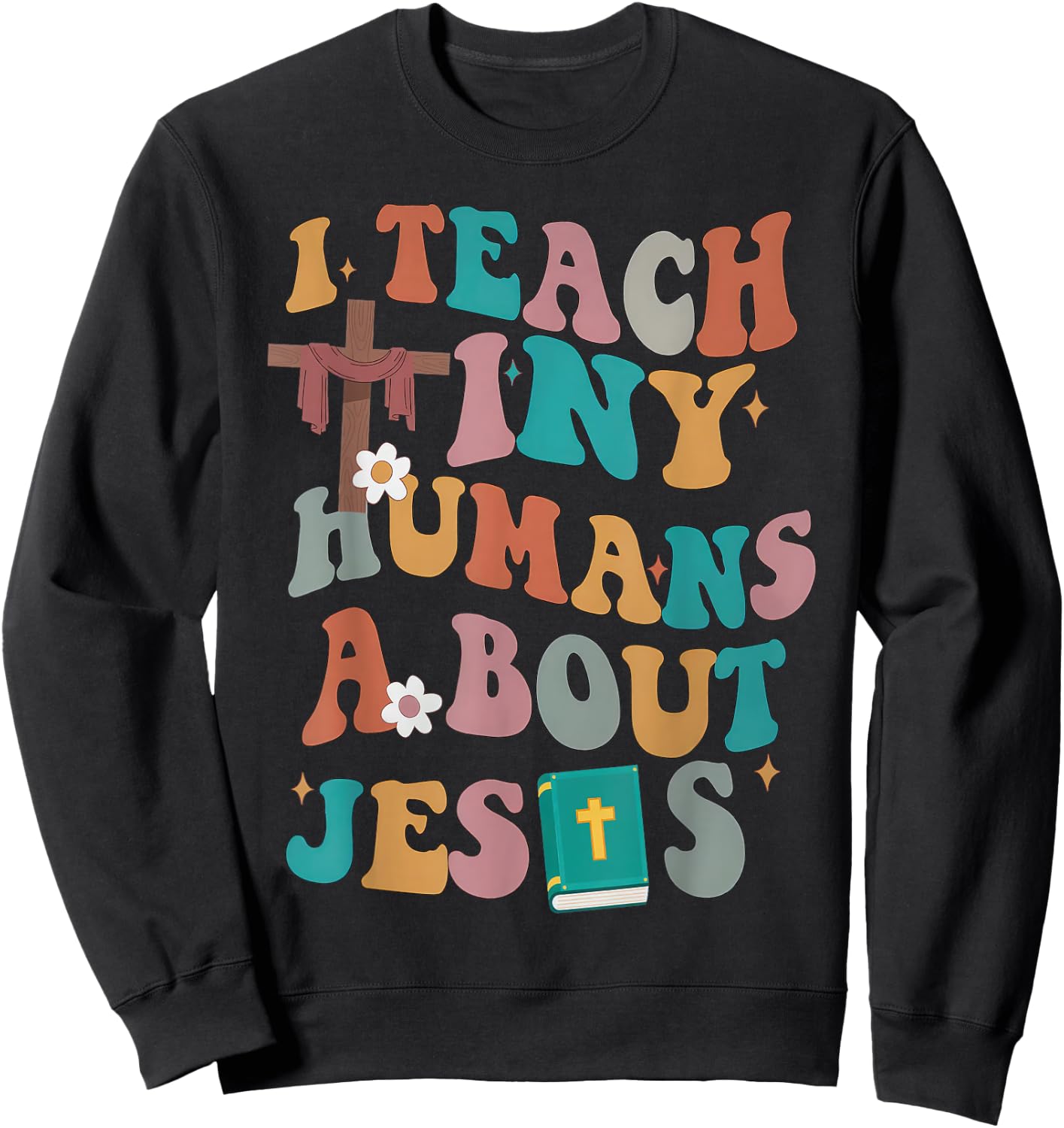 I Teach Tiny Humans About Jesus Christian Bible Teacher Sweatshirt - Sweatshirt | Black