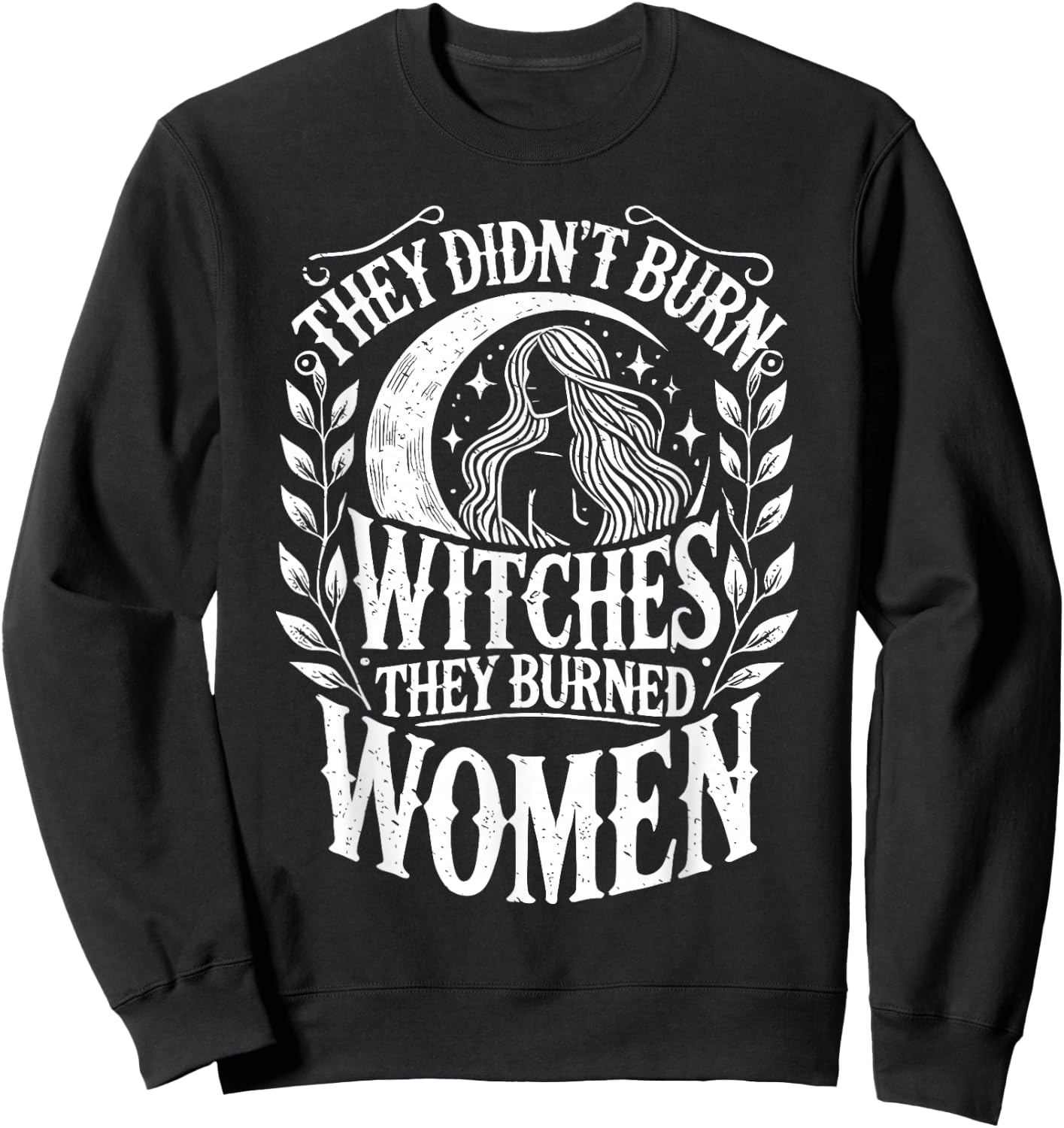 They Didn't Burn Witches They Burned Women Witch Halloween Sweatshirt - Sweatshirt | Black