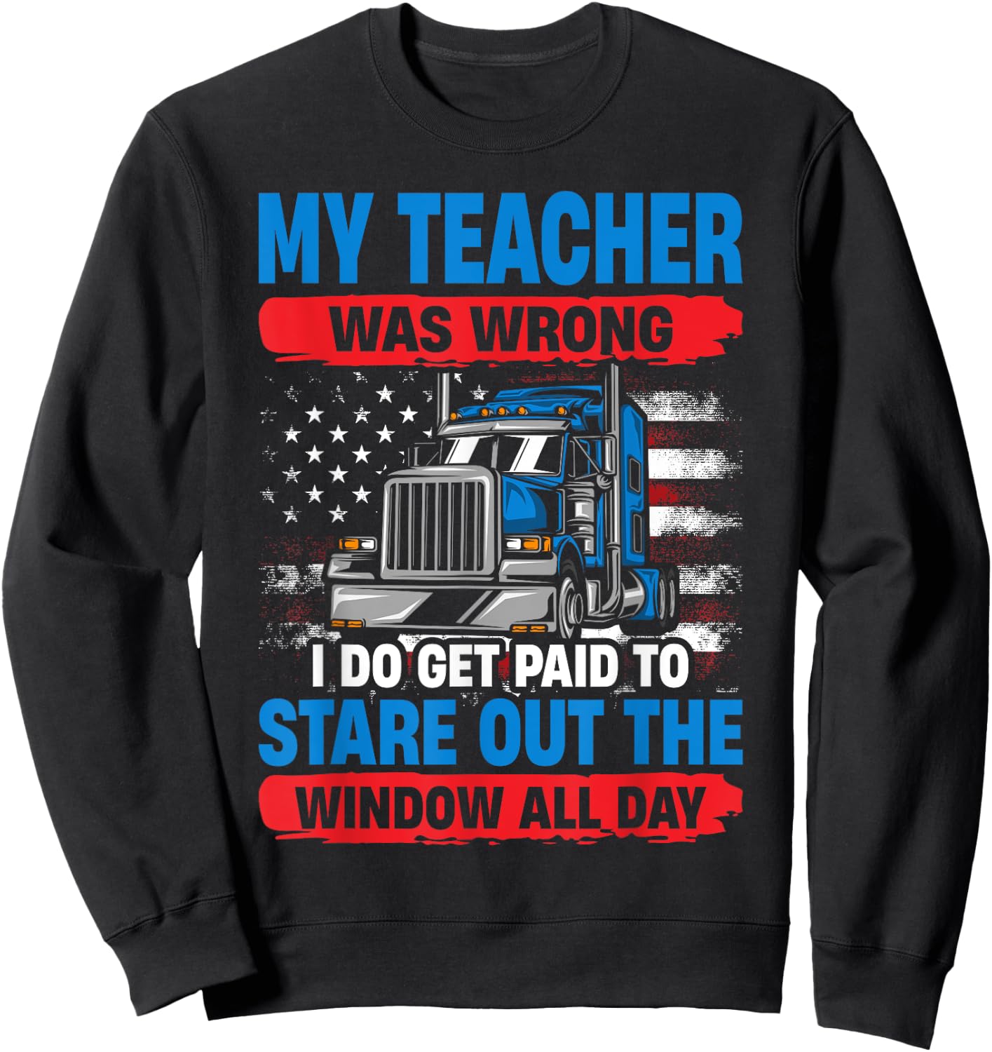 My Teacher Was Wrong Trucker Funny Truck Driver Sweatshirt - Sweatshirt | Black