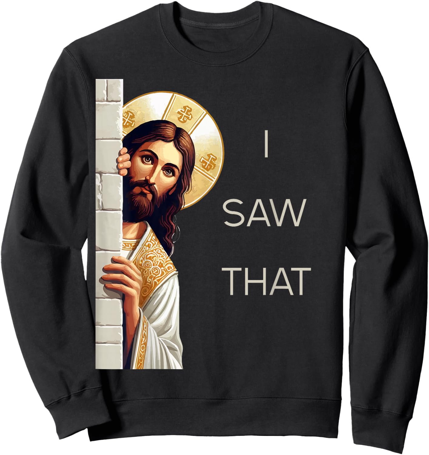 I Saw That Jesus Christ Christian Funny God Believers Sweatshirt - Sweatshirt | Black