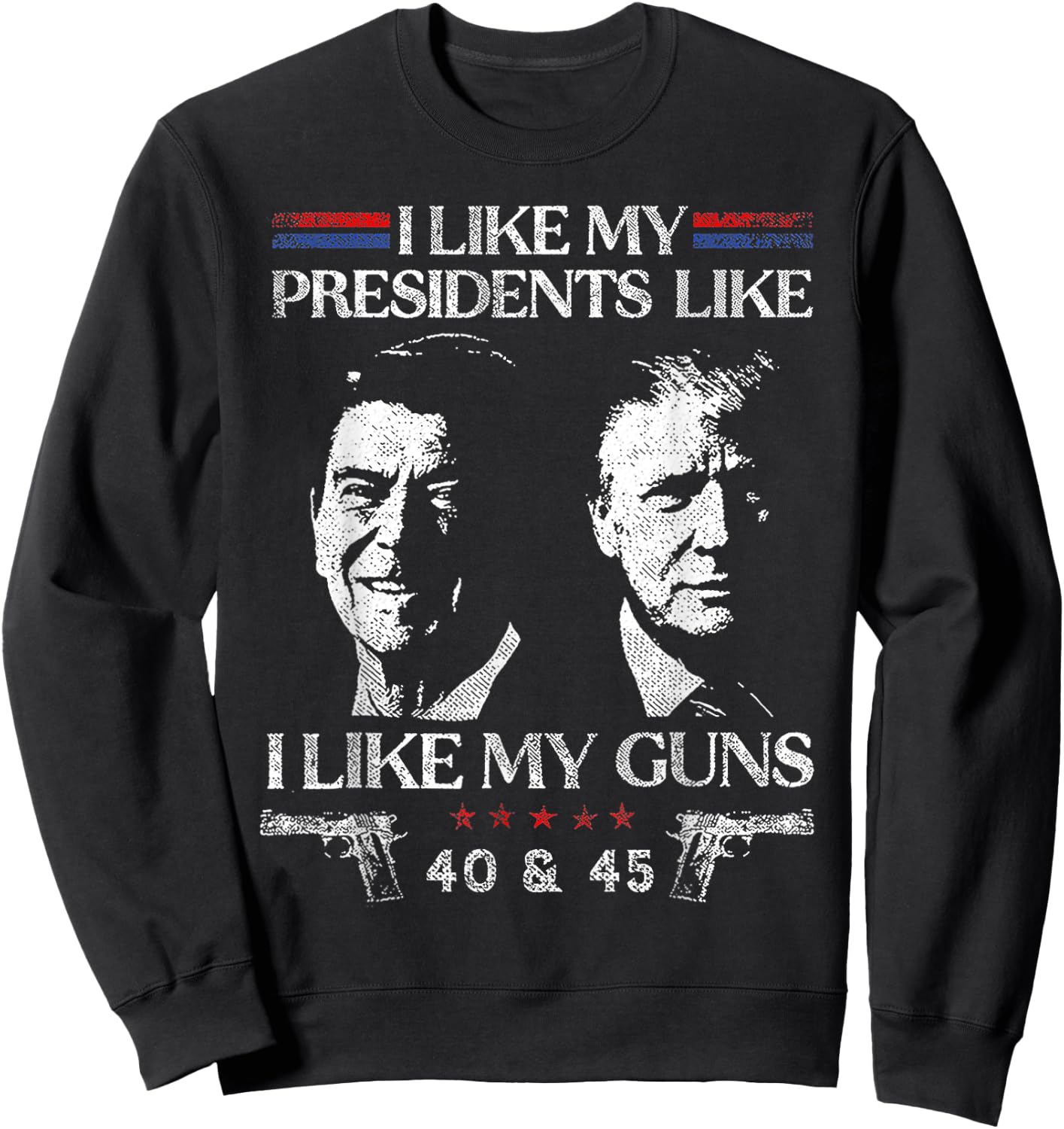 I Like President Like I Like My Guns 40 & 45 Sweatshirt - Sweatshirt | Black