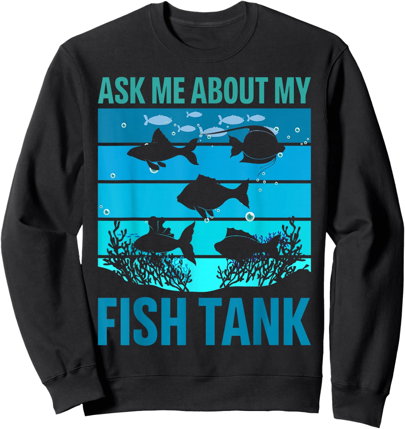 Ask Me About My Fish Tank Aquarium Owner Fish Keeping Sweatshirt - Sweatshirt | Black