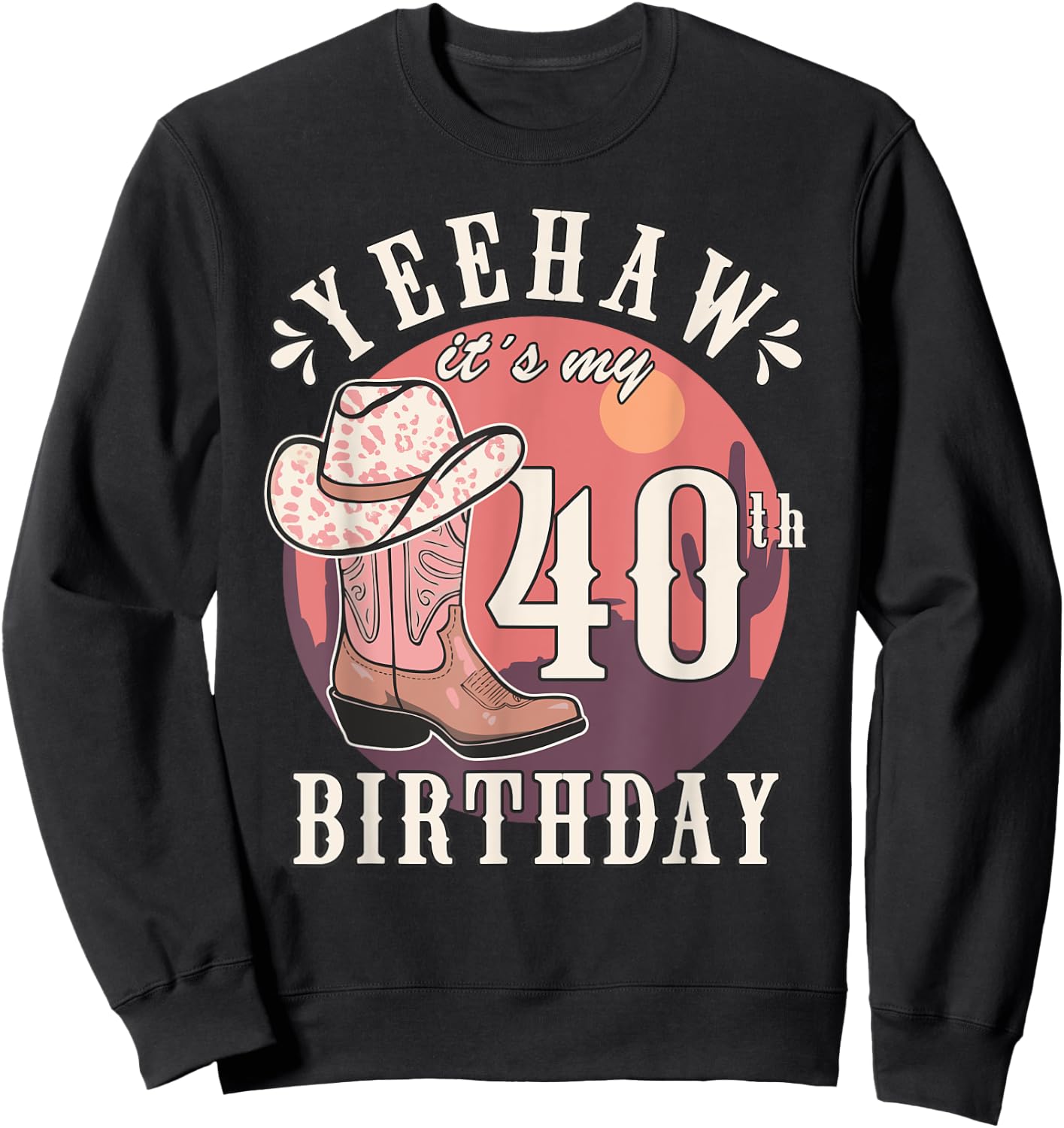Cowgirl Yeehaw Its My 40th Birthday Country Western Girl Sweatshirt - Sweatshirt | Black