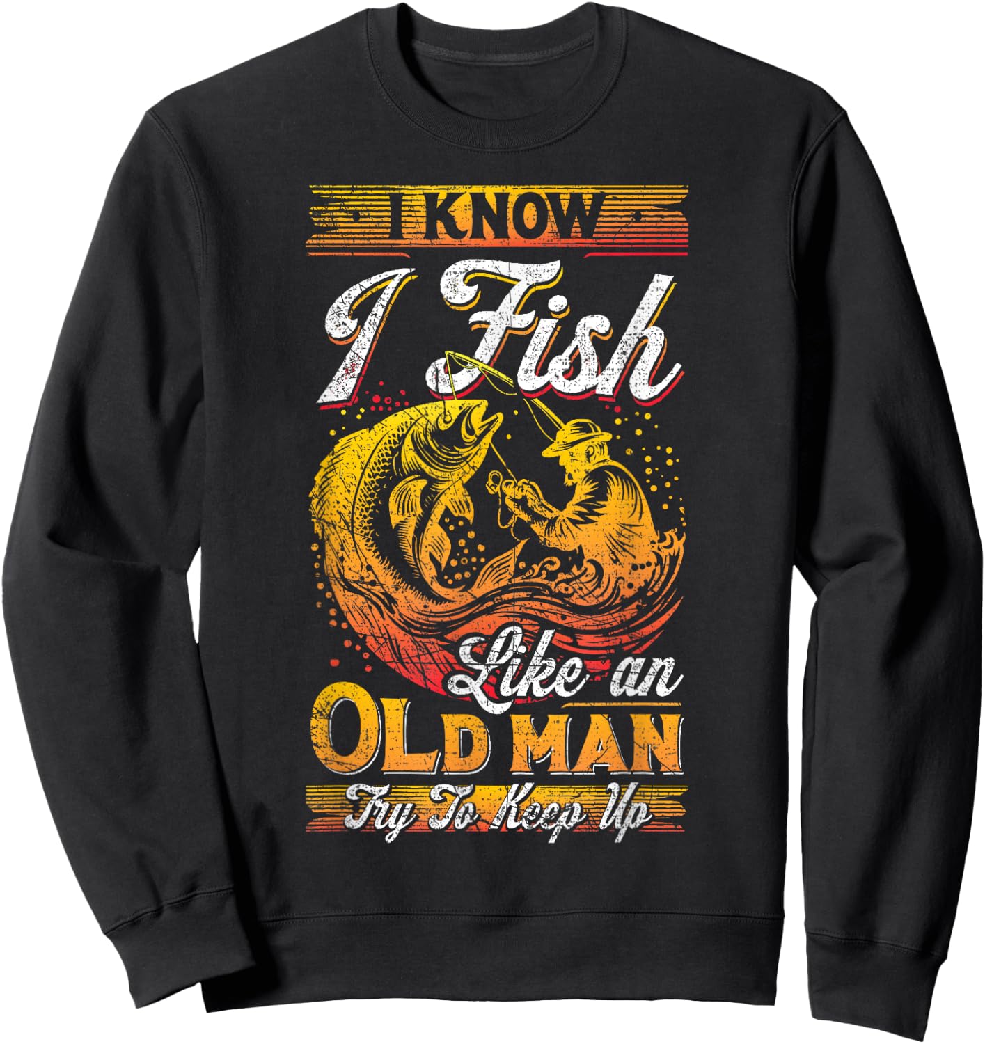 I Know I Fish Like An Old Man, Fisherman, Fishing Lover Sweatshirt - Sweatshirt | Black
