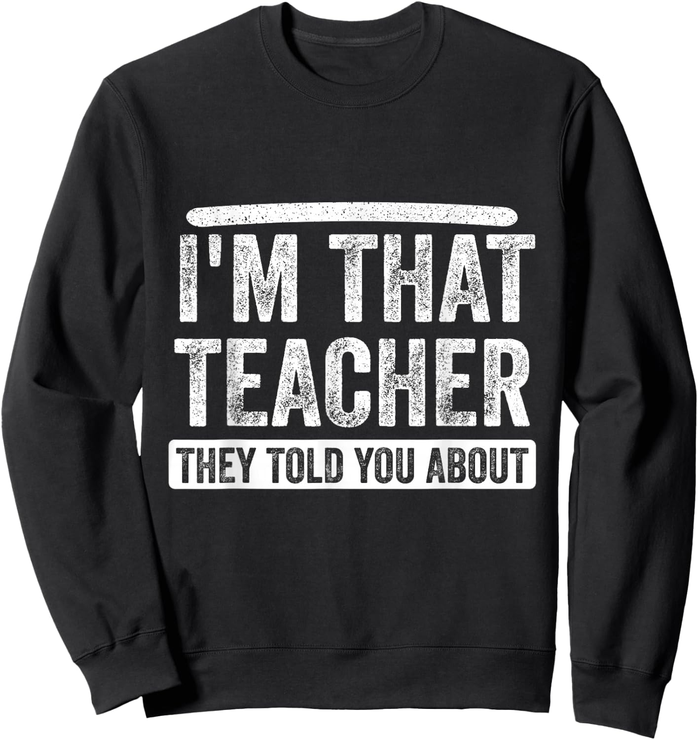 I'm That Teacher They Told You About, Back to school Quote Sweatshirt - Sweatshirt | Black
