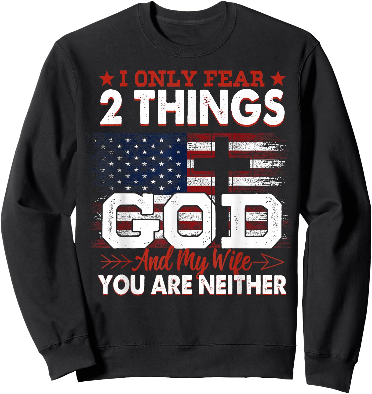 I Only Fear 2 Things God And My Wife You Are Neither Sweatshirt - Sweatshirt | Black
