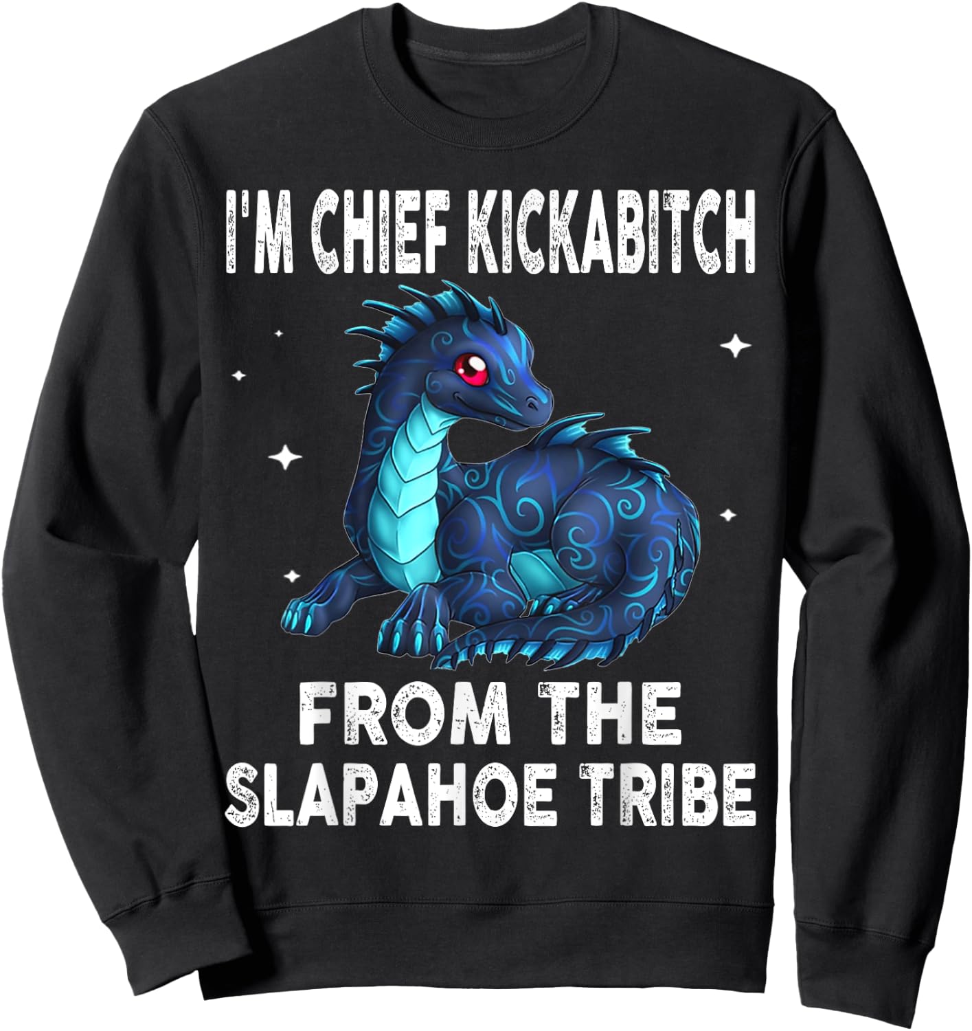 Dragon - I'm Chief Kickabitch From The Slapahoe Tribe Sweatshirt - Sweatshirt | Black