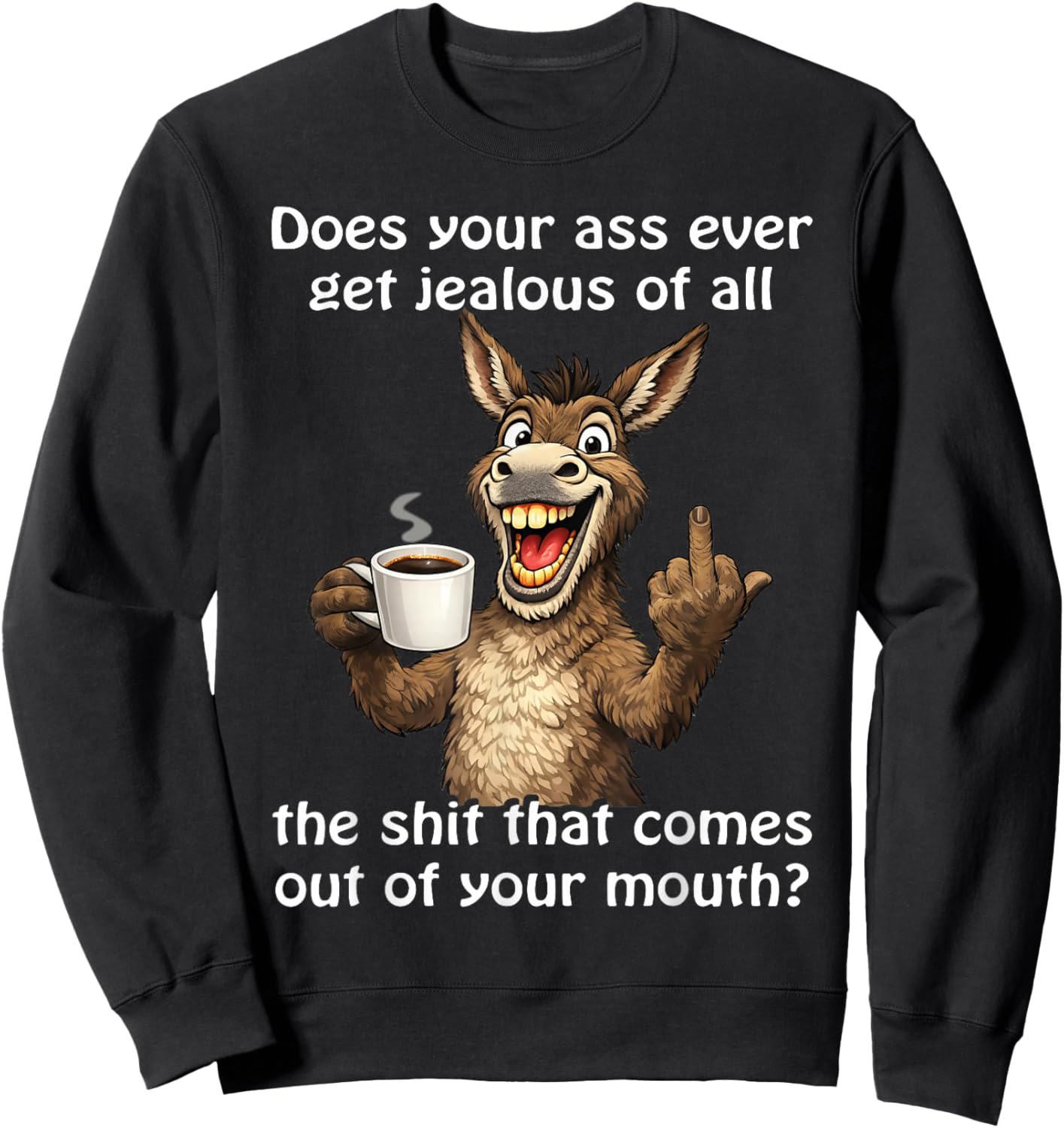 Does Your Ass Ever Get Jealous Sarcastic Donkey Sweatshirt - Sweatshirt | Black