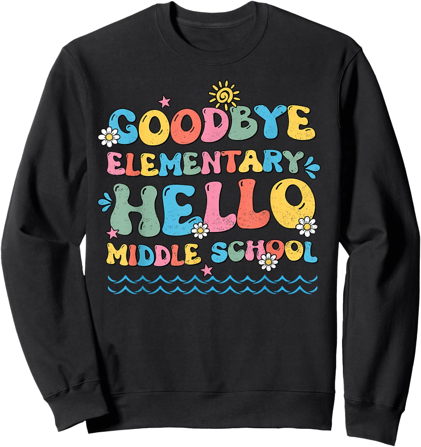 Goodbye Elementary Hello Middle School Last Day Of School Sweatshirt - Sweatshirt | Black