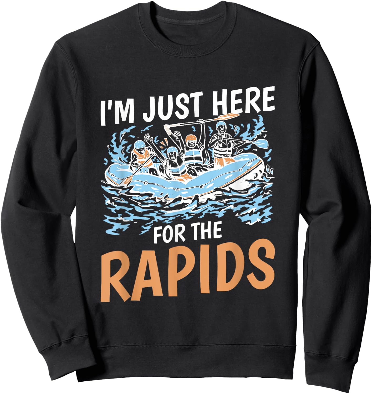 River Rafting I'M Just Here For The Rapids, Rafter Sweatshirt - Sweatshirt | Black