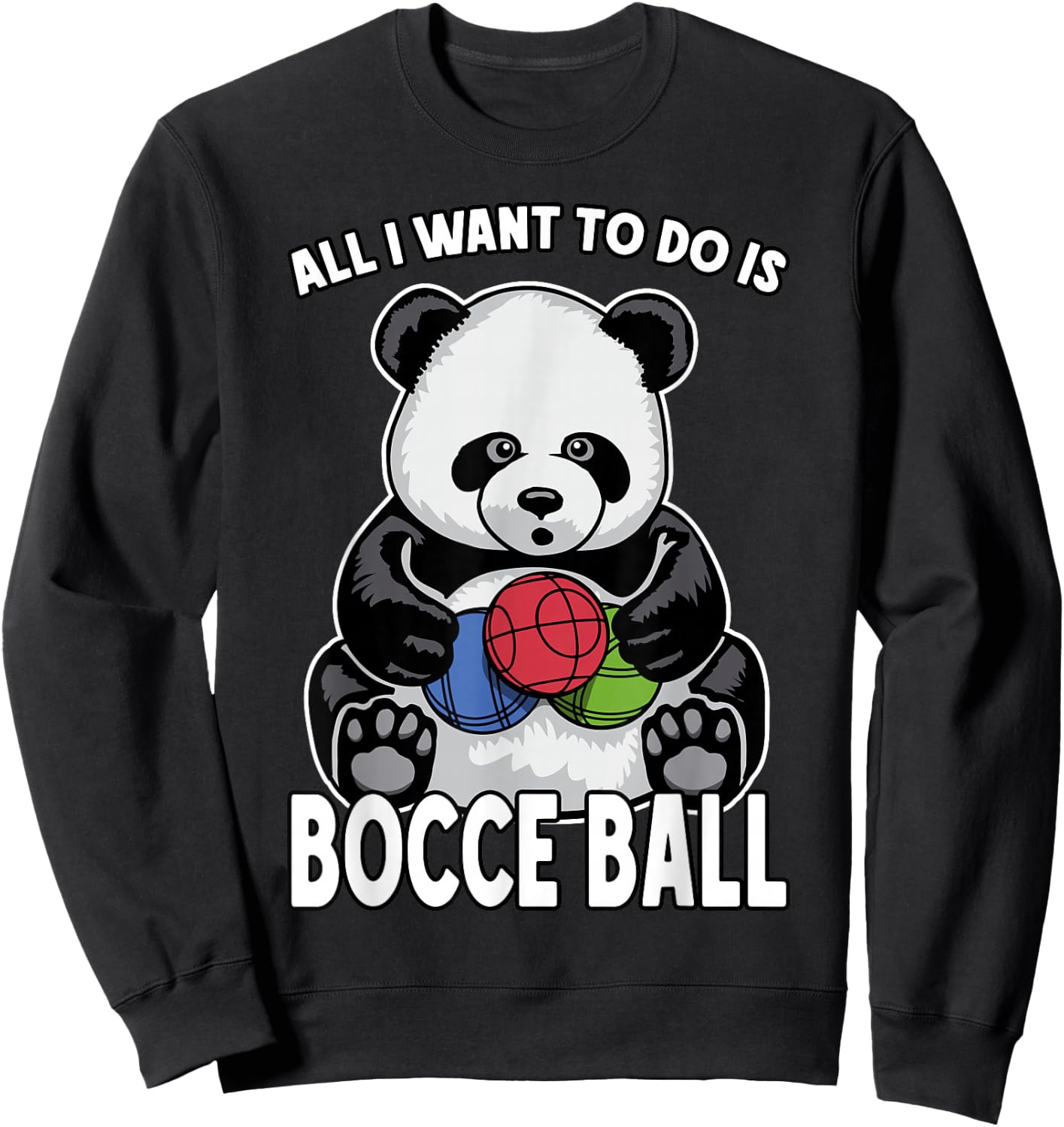Panda Bocce Ball All I Want To Do Is Cute Funny Bear Player Sweatshirt - Sweatshirt | Black