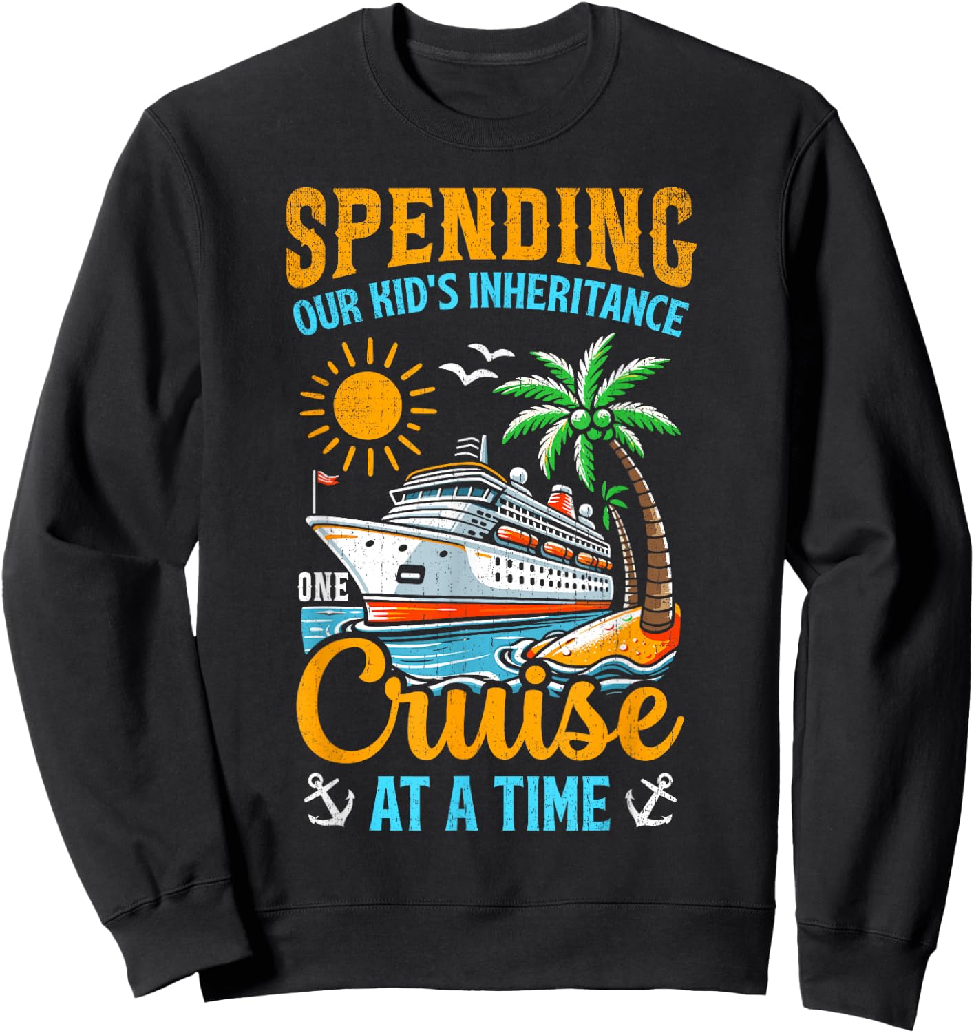 Funny Spending Our Kid's Inheritance One Cruise At A Time Sweatshirt - Sweatshirt | Black