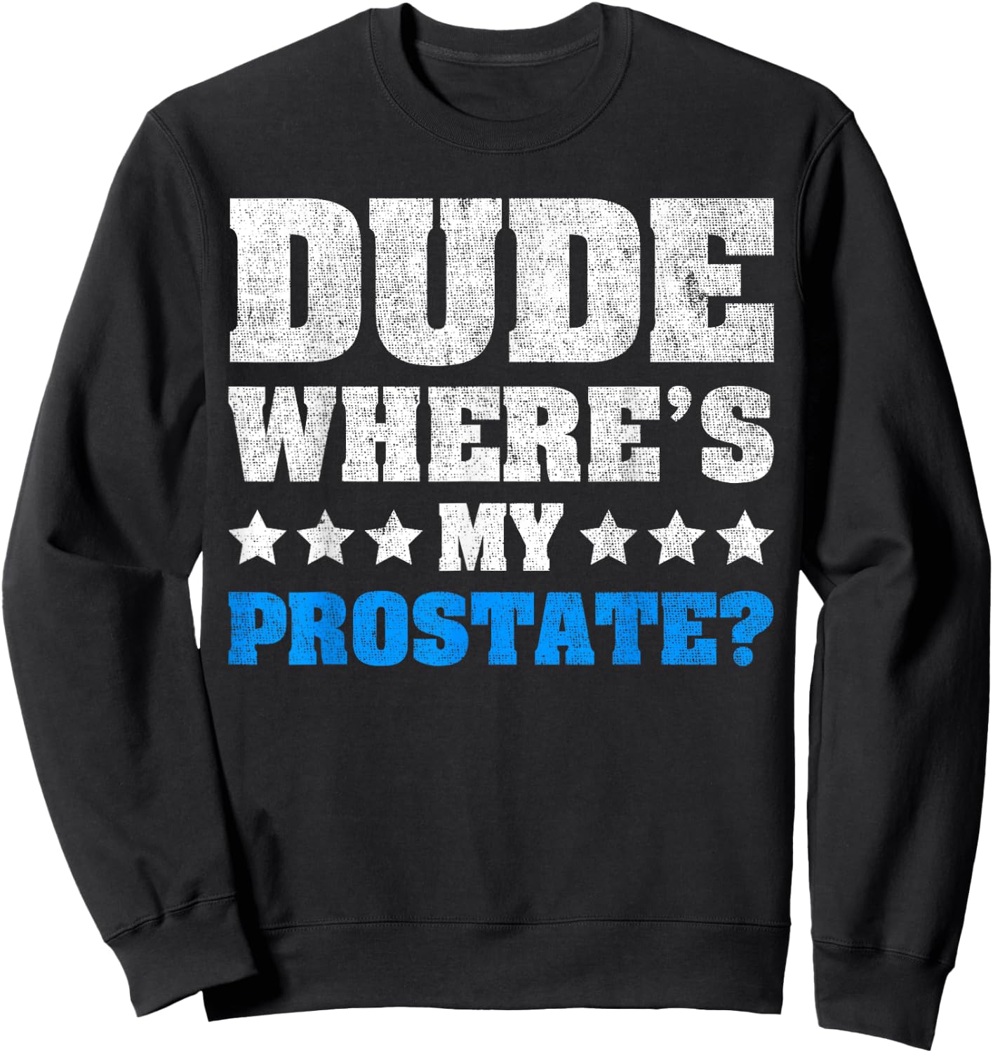Dude Where's My Prostate? Funny Prostate Sweatshirt - Sweatshirt | Black
