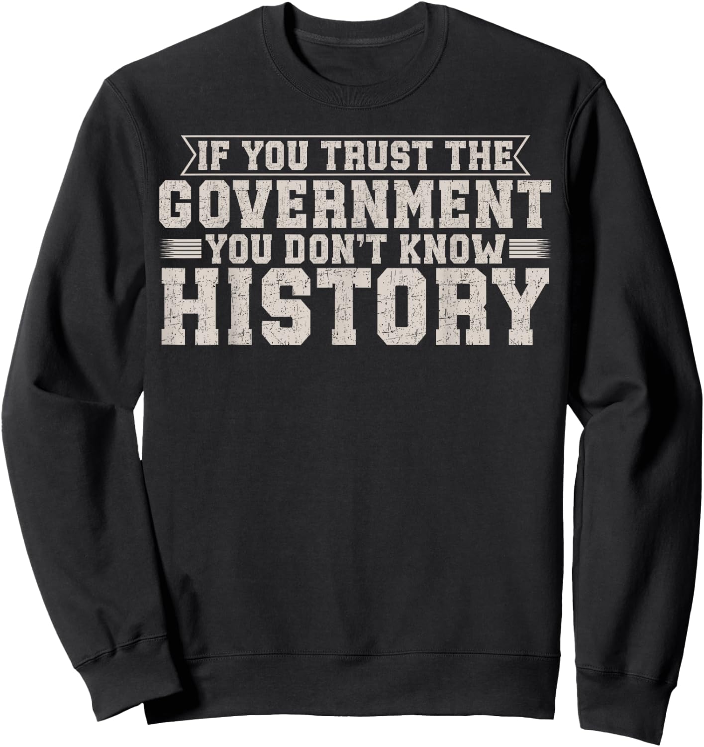 If You Trust The Government You Don't Know History Sweatshirt - Sweatshirt | Black