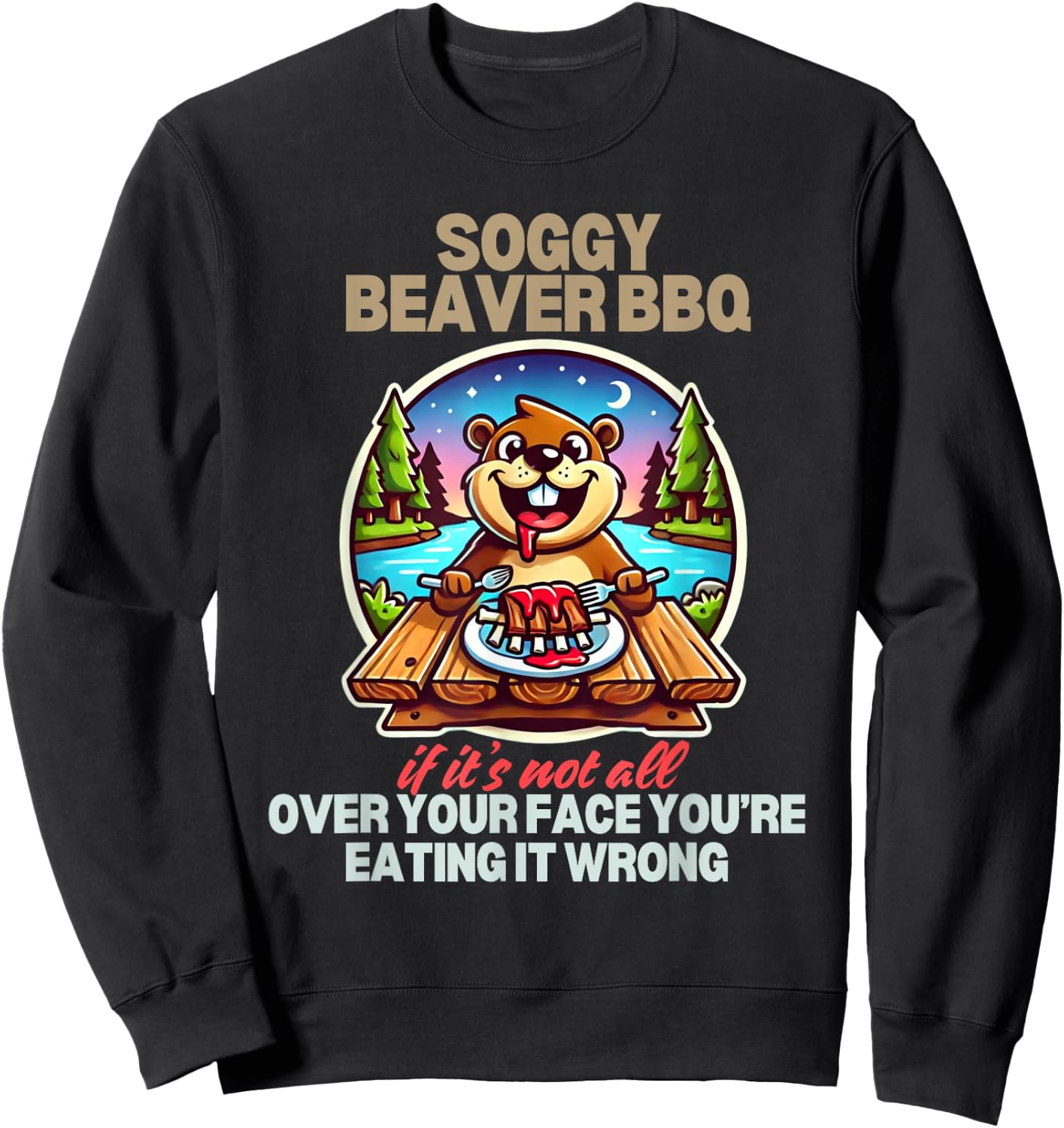 Soggy Beaver BBQ If It's Not All Over Your Face Beaver Sweatshirt - Sweatshirt | Black
