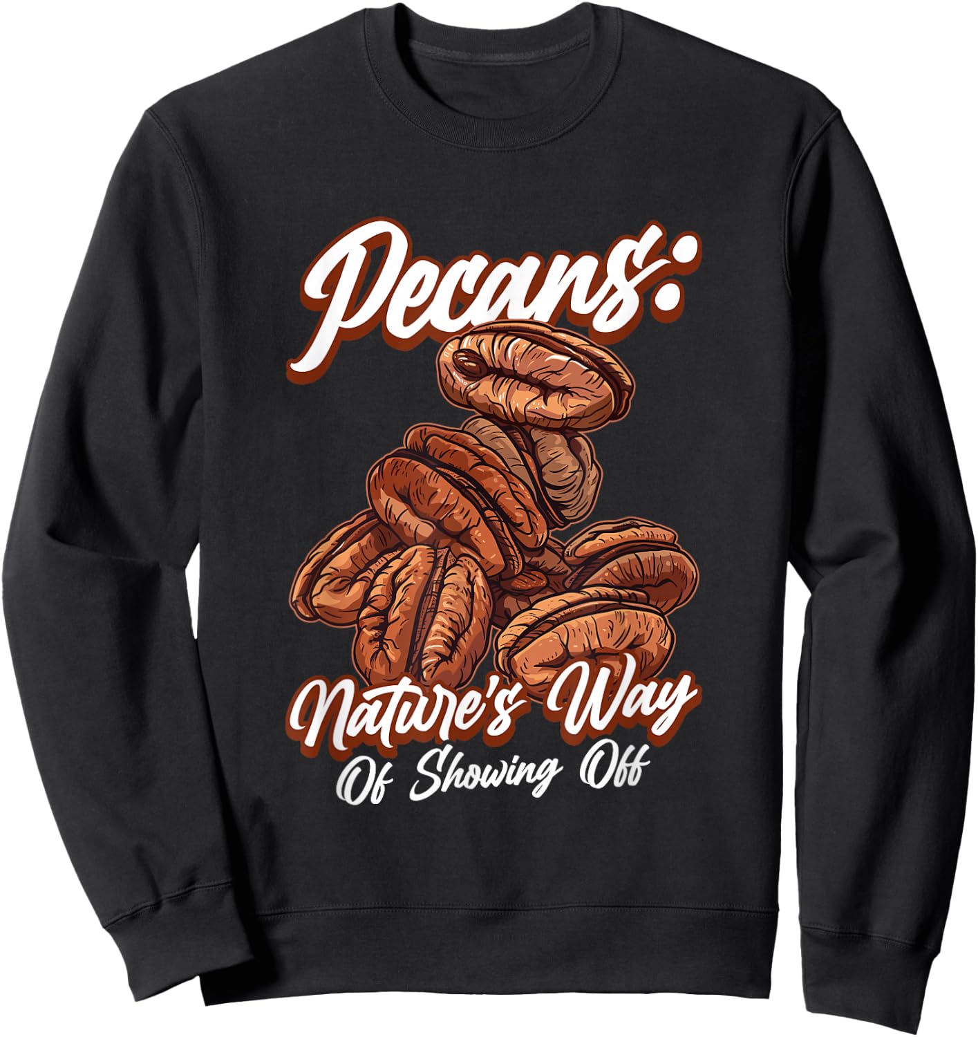 Pecans Nature's Way Of Showing Off Funny Quote Pecan Nuts Sweatshirt - Sweatshirt | Black