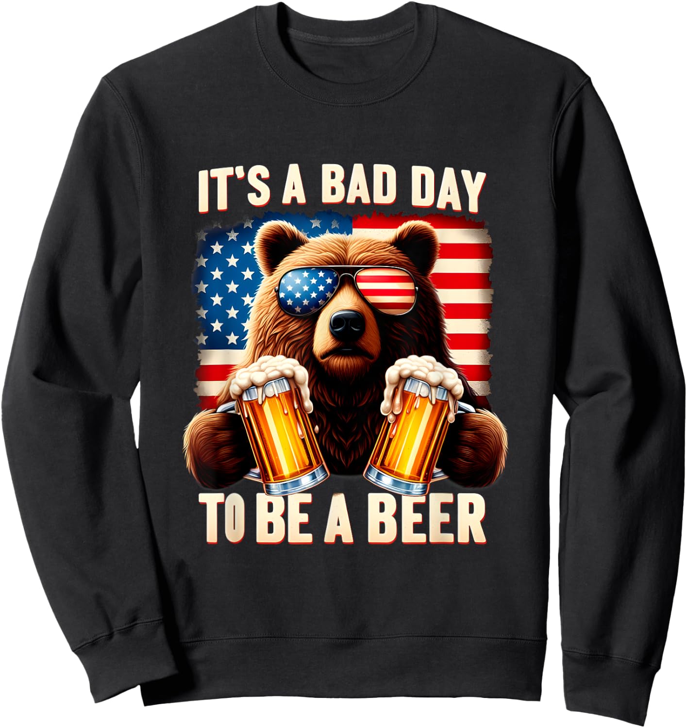 It's A Bad Day To Be A Beer USA 4th of July Independence Day Women Men Sweatshirt - Sweatshirt | Black