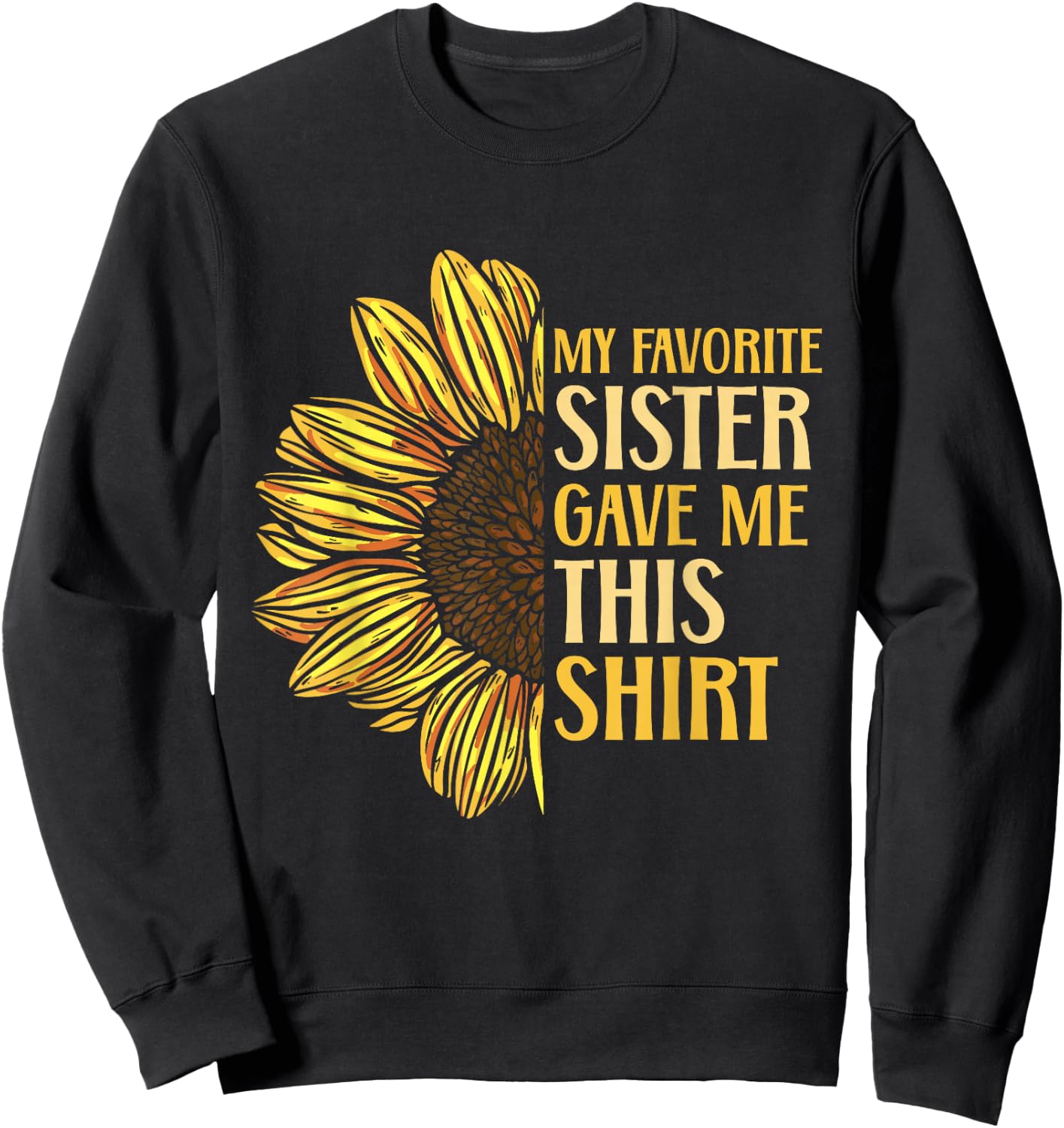 Sister Appreciation My Favorite Sister Gave Me This Sweatshirt - Sweatshirt | Black