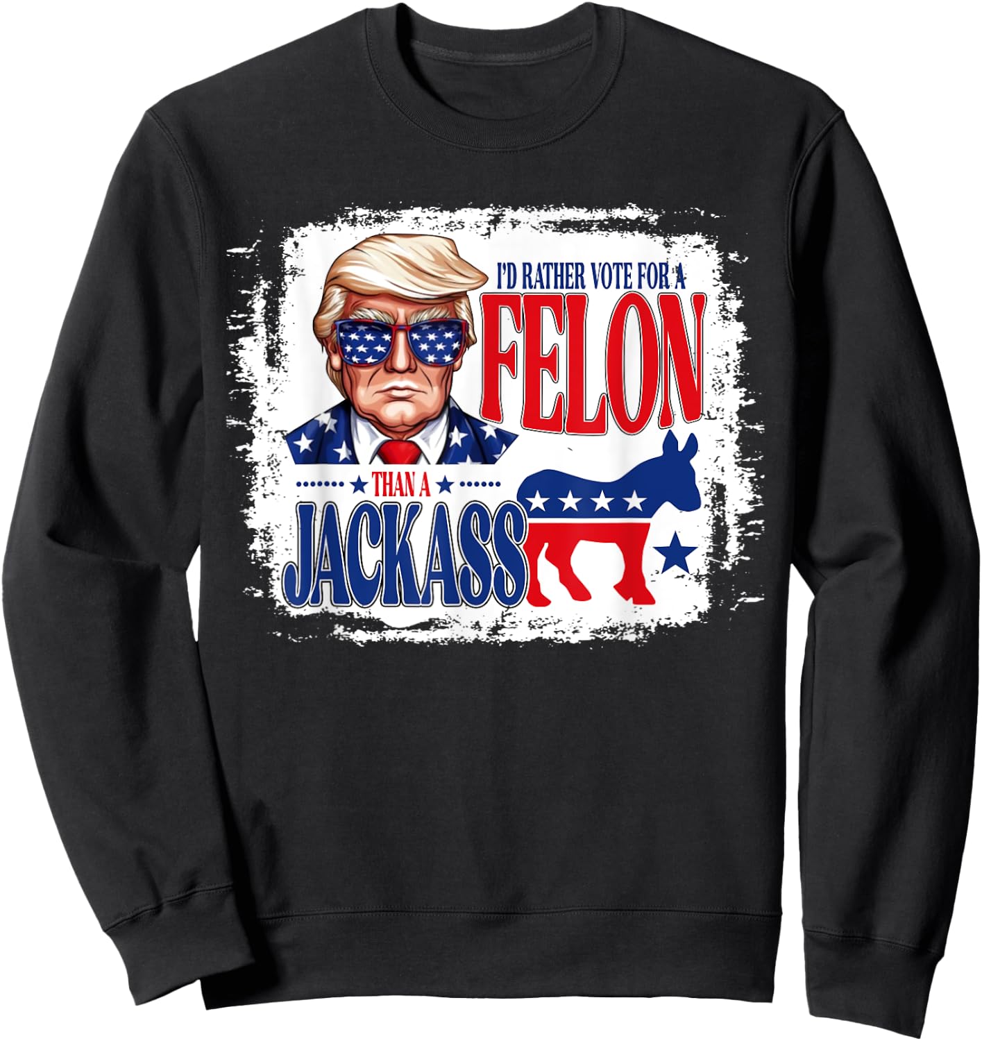 I'd Rather Vote For A Felon Than A Jackass Trump America Sweatshirt - Sweatshirt | Black
