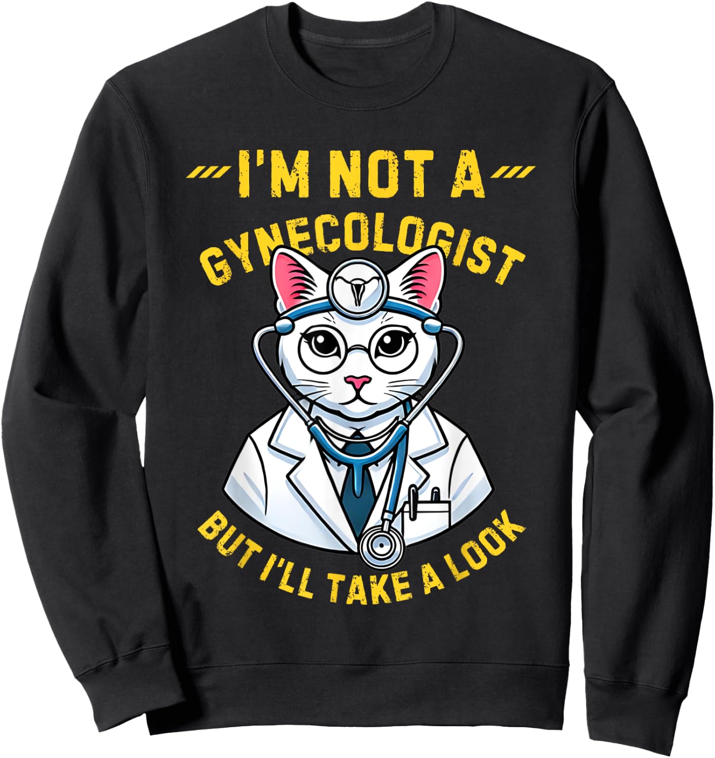 Cat I'm Not A Gynecologist Funny Quote Humor Gynecologist Sweatshirt - Sweatshirt | Black