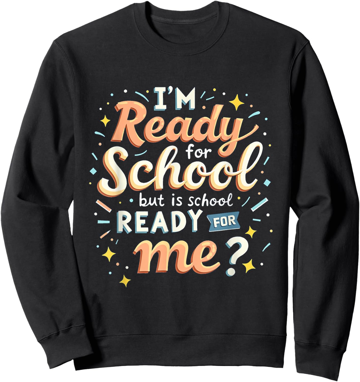 I'm Ready for School but is School Ready for Me Funny School Sweatshirt - Sweatshirt | Black