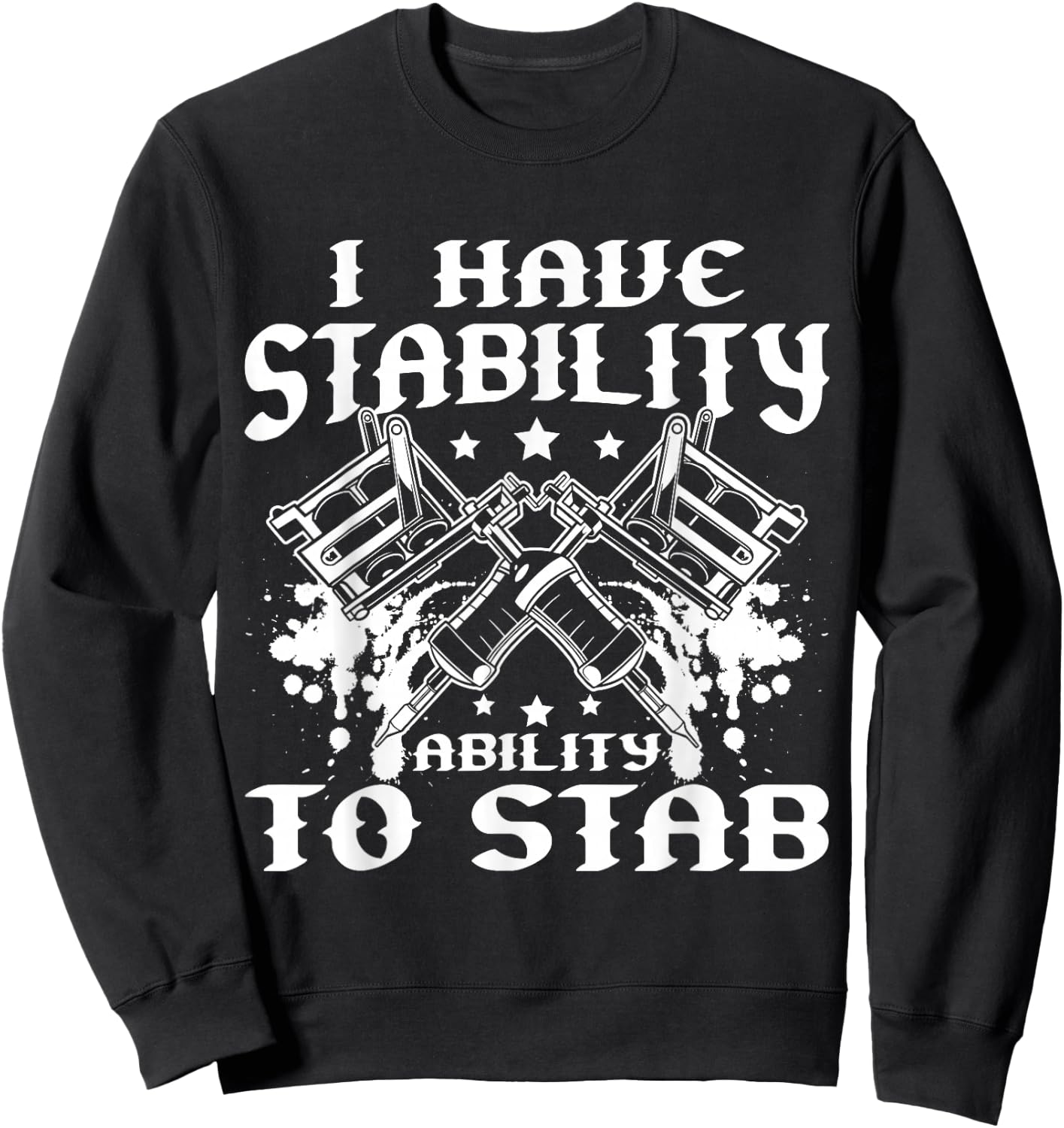 I Have Stability Ability To Stab Tattoo Artist Studio Sweatshirt - Sweatshirt | Black