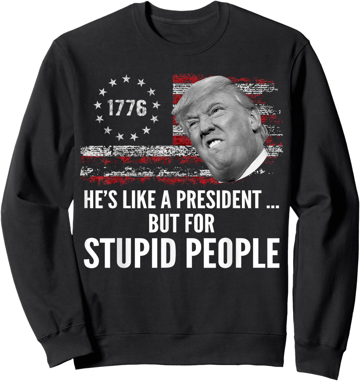Anti Trump He's Like A President But for Stupid People Sweatshirt - Sweatshirt | Black